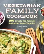 Image of vegetarian family cookbook 100 simple kid friendly recipes to enjoy togethe