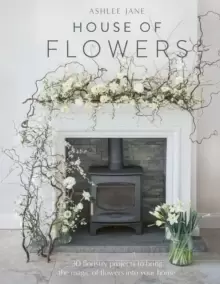 Image of House of Flowers : 30 floristry projects to bring the magic of flowers into your home