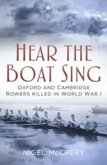 Image of Hear The Boat Sing : Oxford and Cambridge Rowers Killed in World War I