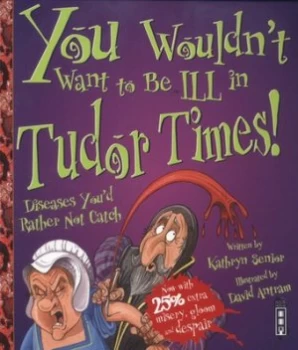 Image of You Wouldnt Want to Be Ill in Tudor Times by Kathryn Senior Book