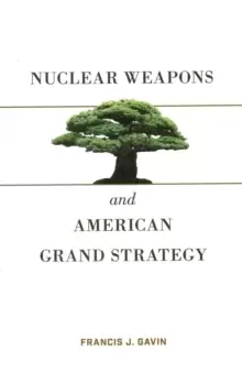 Image of Nuclear Weapons and American Grand Strategy