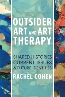 Image of Outsider Art and Art Therapy : Shared Histories, Current Issues, and Future Identities