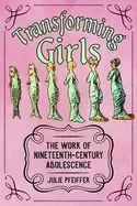 Image of transforming girls the work of nineteenth century adolescence