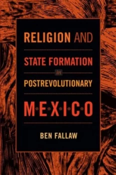 Image of Religion and State Formation in Postrevolutionary Mexico by Ben Fallaw Paperback