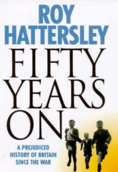 Image of Fifty Years on by Roy Hattersley Hardback