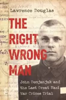 Image of The Right Wrong Man : John Demjanjuk and the Last Great Nazi War Crimes Trial