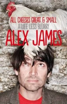 Image of All Cheeses Great and Small by Alex James Hardback