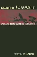Image of making enemies war and state building in burma