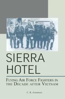 Image of Sierra Hotel : Flying Air Force Fighters in the Decade After Vietnam