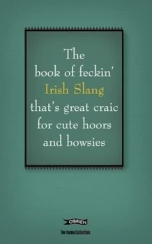 Image of The Book of Feckin Irish Slang Thats Great Craic for Cute Hoors and Bowsies by Colin Murphy Hardback