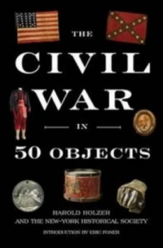 Image of The Civil War in 50 Objects by Harold Holzer Hardback