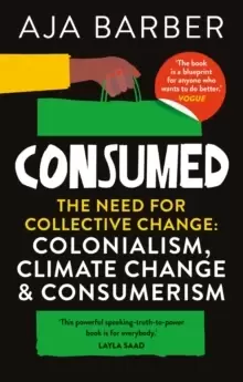 Image of Consumed : The need for collective change; colonialism, climate change & consumerism