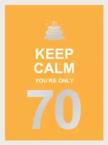 Image of Keep Calm You're Only 70 : Wise Words for a Big Birthday