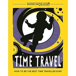 Image of Time Travel How to be the best time traveller ever Paperback / softback 2018
