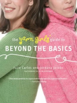 Image of The Yarn Girls guide to beyond the basics by Julie Carles