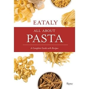 Image of Eataly: All About Pasta A Complete Guide with Recipes Hardback 2018