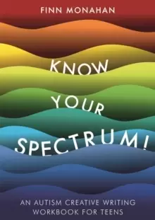 Image of Know Your Spectrum! : An Autism Creative Writing Workbook for Teens