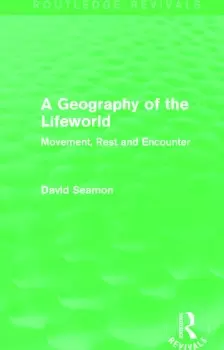 Image of A Geography of the Lifeworld (Routledge Revivals)Movement Rest and Encounter