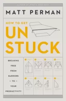 Image of How to Get Unstuck : Breaking Free from Barriers to Your Productivity