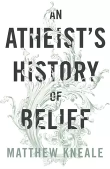 Image of An Atheist's History of Belief : Understanding Our Most Extraordinary Invention