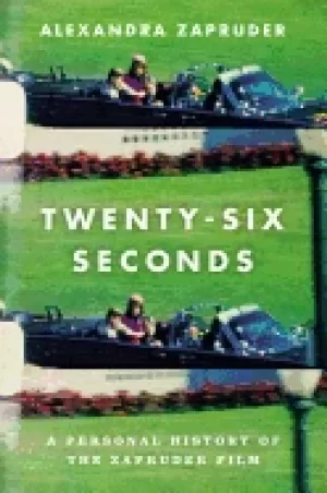 Image of twenty six seconds a personal history of the zapruder film