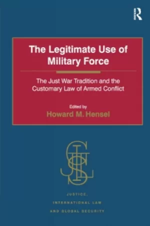 Image of The Legitimate Use of Military ForceThe Just War Tradition and the Customary Law of Armed Conflict