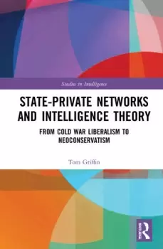 Image of State-Private Networks and Intelligence Theory From Cold War Liberalism to Neoconservatism