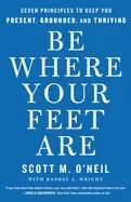 Image of be where your feet are seven principles to keep you present grounded and th