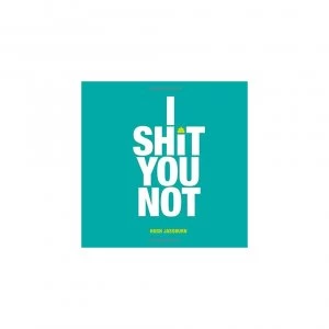 Image of I Shit You Not: Weird and Wonderful Facts from Around the World