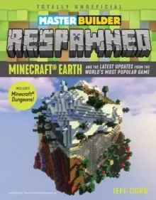 Image of Master Builder Respawned : Minecraft Earth and the Latest Updates from the World's Most Popular Game