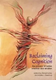Image of Reclaiming Cognition : The Primacy of Action, Intention and Emotion