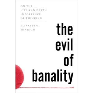 Image of The Evil of Banality: On the Life and Death Importance of Thinking by Elizabeth Minnich (Paperback, 2016)