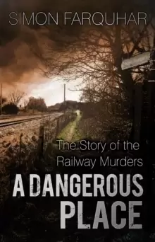 Image of A Dangerous Place : The Story of the Railway Murders
