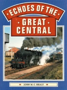 Image of Echoes of the Great Central by John M. C Healy Hardback