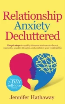 Image of Relationship Anxiety Decluttered : Simple Steps to Quickly Eliminate Anxious Attachment, Insecurity, Negative Thoughts and Conflicts in Your Relations