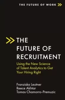 Image of The Future of Recruitment : Using the New Science of Talent Analytics to Get Your Hiring Right