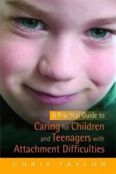 Image of A practical guide to caring for children and teenagers with attachment difficulties by Chris Taylor
