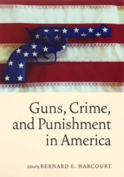 Image of Guns Crime and Punishment in America by Bernard E. Harcourt Hardback