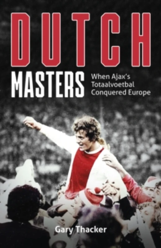 Image of Dutch Masters : When Ajax's Totaalvoetbal Conquered Europe Hardback