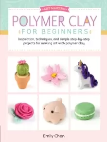 Image of Polymer Clay for Beginners : Inspiration, techniques, and simple step-by-step projects for making art with polymer clay Volume 1