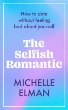 Image of The Selfish Romantic : How to date without feeling bad about yourself