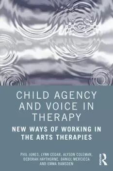 Image of Child Agency and Voice in TherapyNew Ways of Working in the Arts Therapies