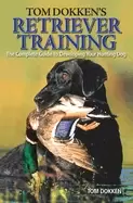 Image of tom dokkens retriever training the complete guide to developing your huntin