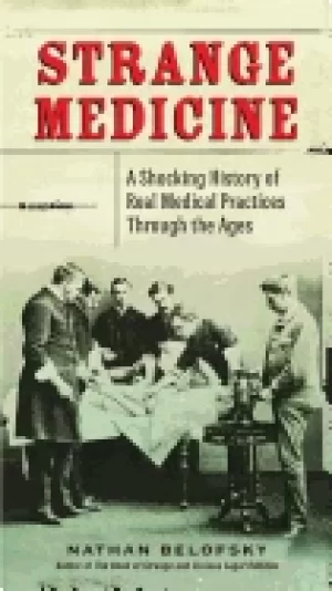 Image of strange medicine a shocking history of real medical practices through the a