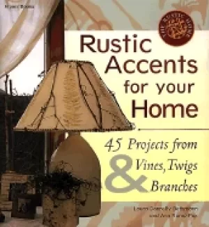 Image of rustic accents for your home 45 projects from vines twigs and branches