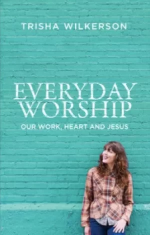 Image of Everyday worship by Trisha Wilkerson