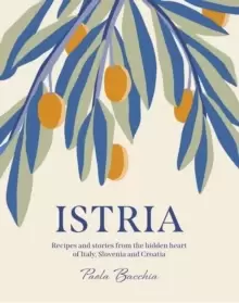 Image of Istria : Recipes and stories from the hidden heart of Italy, Slovenia and Croatia