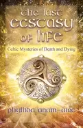 Image of last ecstasy of life celtic mysteries of death and dying