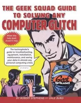Image of The geek squad guide to solving any computer glitch by Robert Stephens