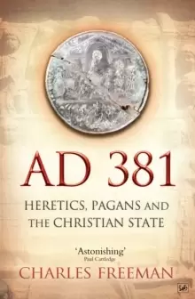 Image of AD 381 : Heretics, Pagans and the Christian State